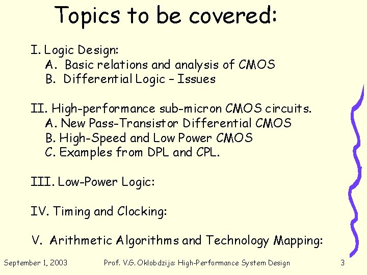 Topics to be covered: I. Logic Design: A. Basic relations and analysis of CMOS