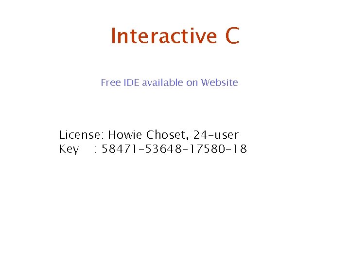 Interactive C Free IDE available on Website License: Howie Choset, 24 -user Key :