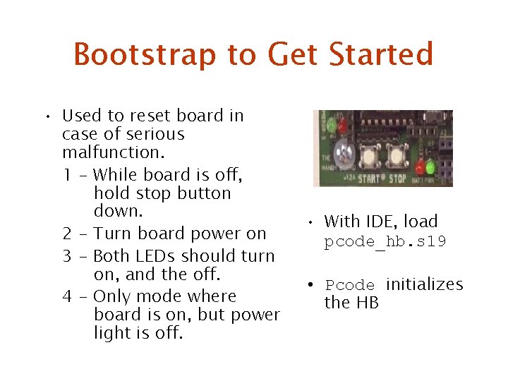 Bootstrap to Get Started • Used to reset board in case of serious malfunction.