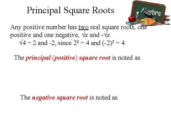 Principal Square Roots Any positive number has two real square roots, one positive and