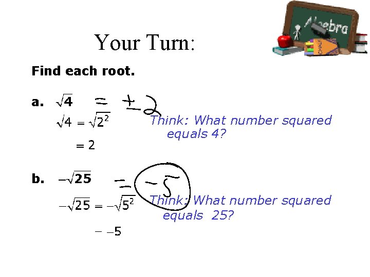 Your Turn: Find each root. a. Think: What number squared equals 4? b. Think: Your Turn: Find each root. a. Think: What number squared equals 4? b. Think: