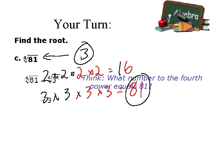 Your Turn: Find the root. c. Think: What number to the fourth power equals