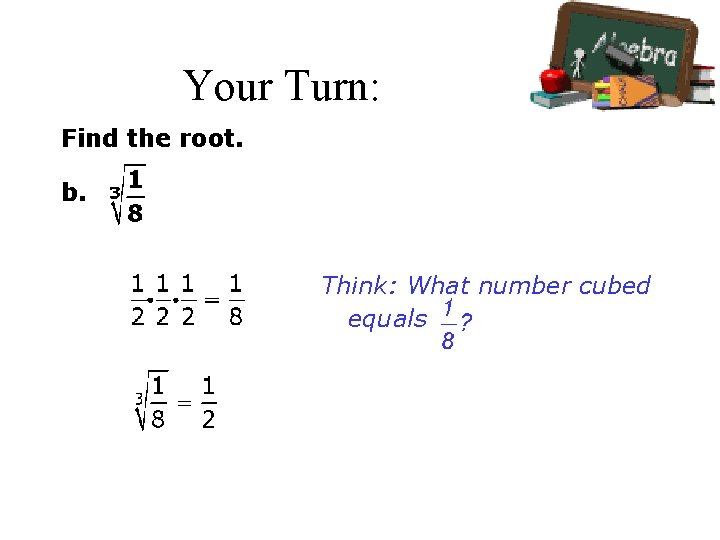 Your Turn: Find the root. b. Think: What number cubed equals 