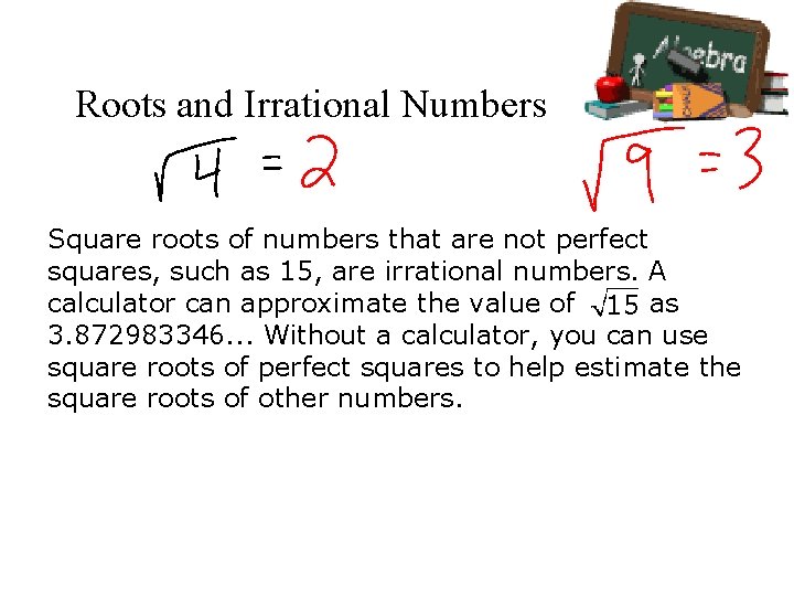 Roots and Irrational Numbers Square roots of numbers that are not perfect squares, such