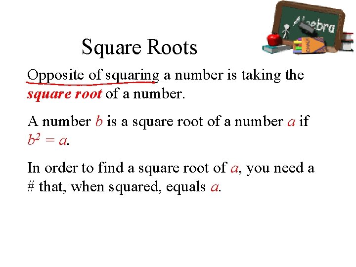 Square Roots Opposite of squaring a number is taking the square root of a