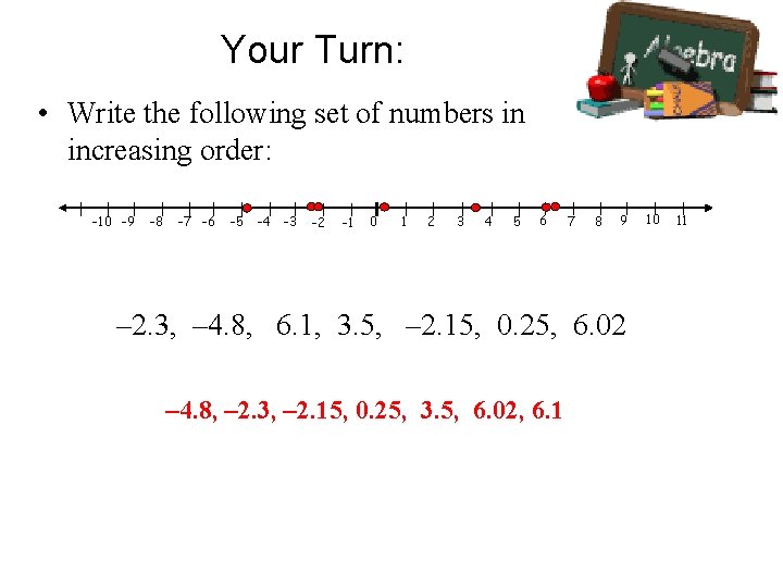 Your Turn: • Write the following set of numbers in increasing order: -10 -9