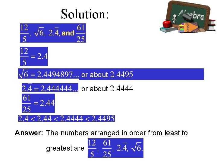 Solution: or about 2. 4495 or about 2. 4444 Answer: The numbers arranged in Solution: or about 2. 4495 or about 2. 4444 Answer: The numbers arranged in