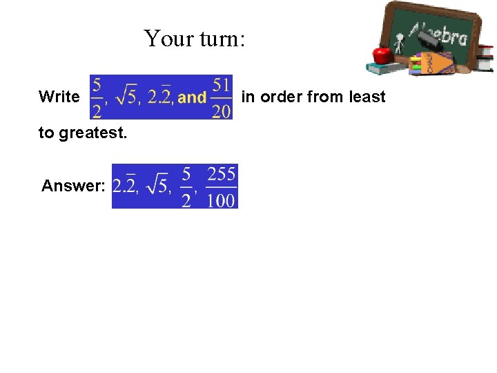 Do this in your notes, PLEASE! Your turn: Write to greatest. Answer: in order