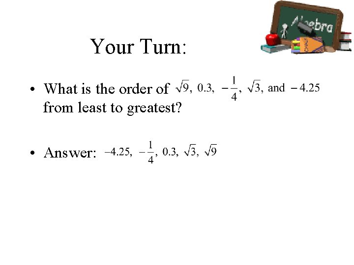 Your Turn: • What is the order of from least to greatest? • Answer: