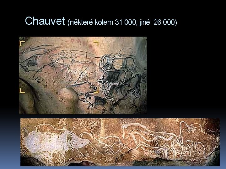 Chauvet (některé kolem 31 000, jiné 26 000) 