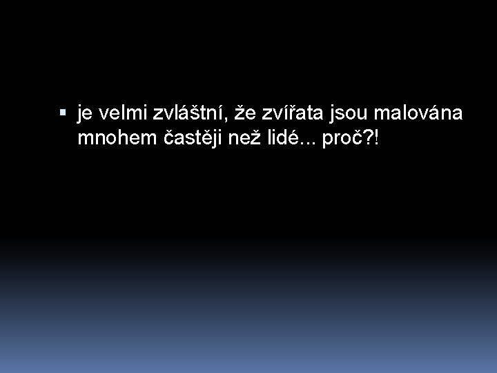  je velmi zvláštní, že zvířata jsou malována mnohem častěji než lidé. . .