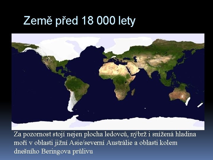 Země před 18 000 lety Za pozornost stojí nejen plocha ledovců, nýbrž i snížená