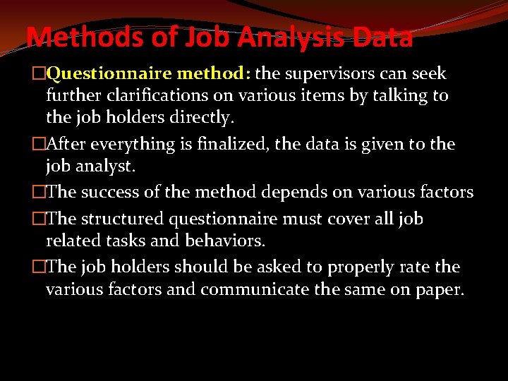 Methods of Job Analysis Data �Questionnaire method: the supervisors can seek further clarifications on