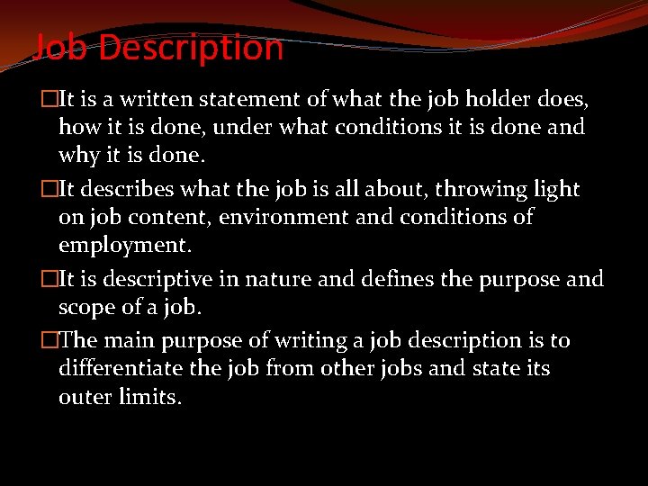 Job Description �It is a written statement of what the job holder does, how