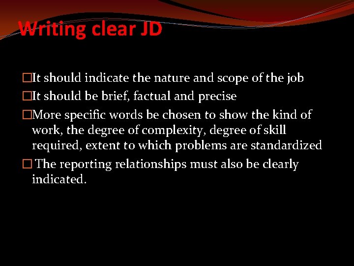 Writing clear JD �It should indicate the nature and scope of the job �It