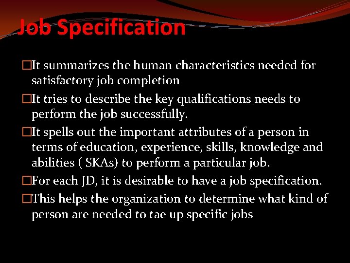 Job Specification �It summarizes the human characteristics needed for satisfactory job completion �It tries