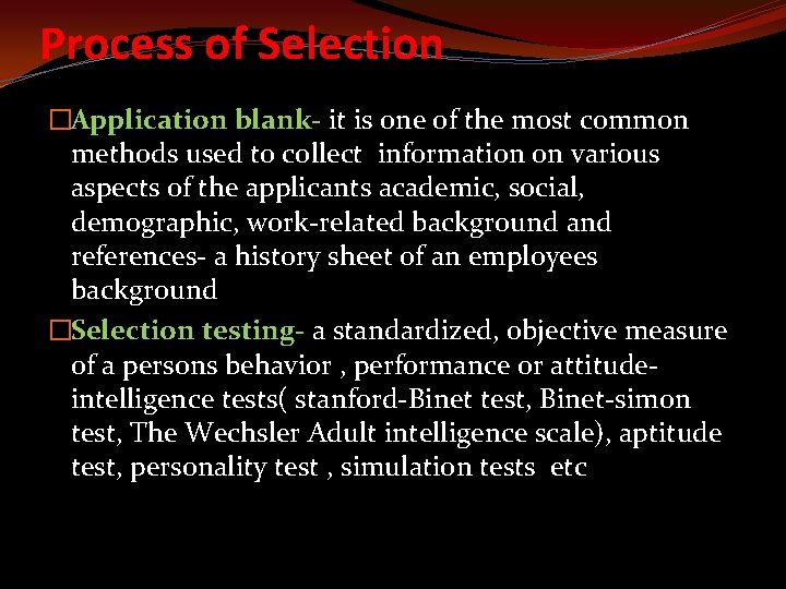 Process of Selection �Application blank- it is one of the most common methods used