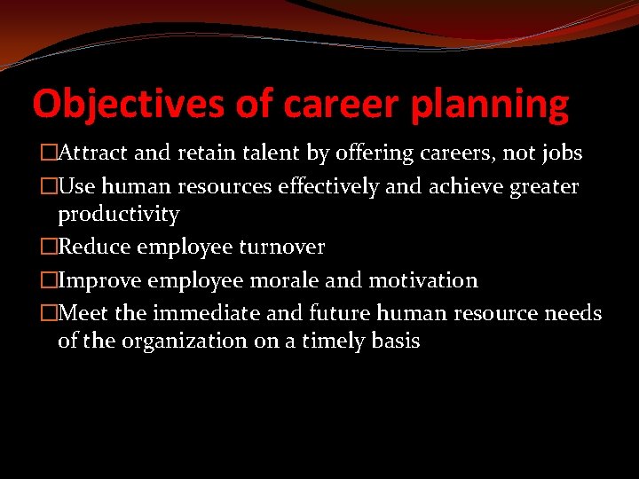 Objectives of career planning �Attract and retain talent by offering careers, not jobs �Use