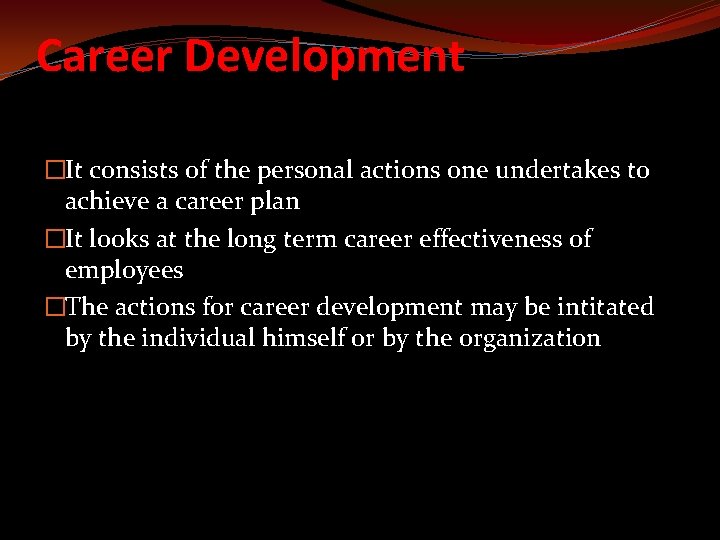 Career Development �It consists of the personal actions one undertakes to achieve a career