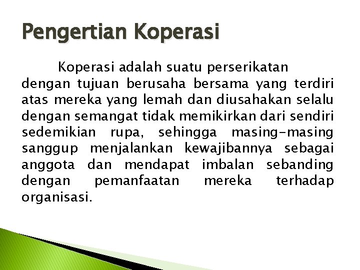 Pengertian Koperasi adalah suatu perserikatan dengan tujuan berusaha bersama yang terdiri atas mereka yang