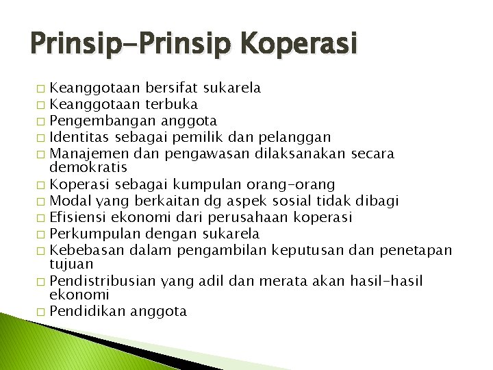 Prinsip-Prinsip Koperasi Keanggotaan bersifat sukarela � Keanggotaan terbuka � Pengembangan anggota � Identitas sebagai