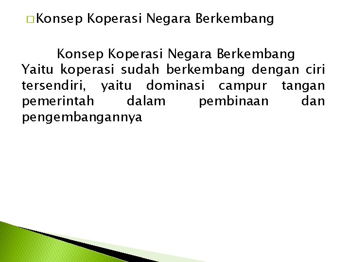 � Konsep Koperasi Negara Berkembang Yaitu koperasi sudah berkembang dengan ciri tersendiri, yaitu dominasi