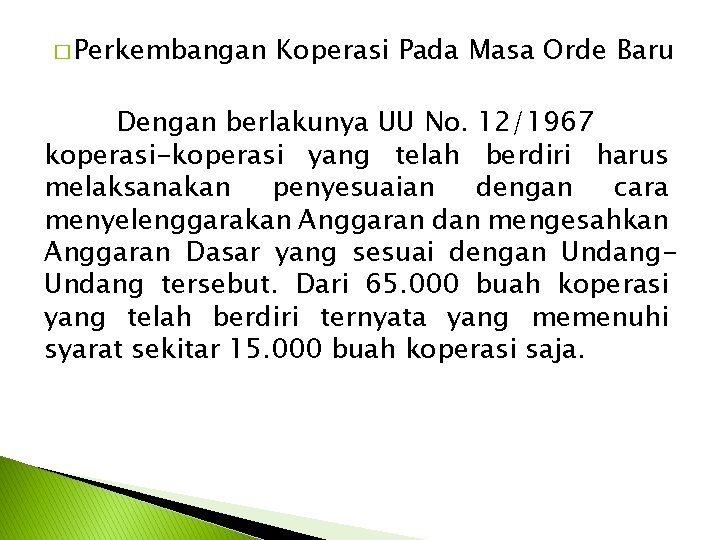 � Perkembangan Koperasi Pada Masa Orde Baru Dengan berlakunya UU No. 12/1967 koperasi-koperasi yang