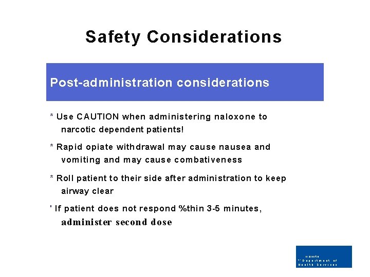Safety Considerations Post-administration considerations * Use CAUTION when administering naloxone to narcotic dependent patients!