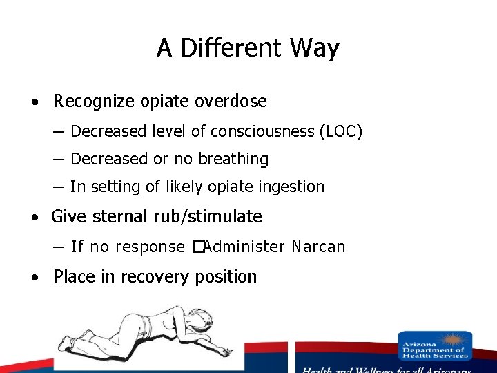 A Different Way · Recognize opiate overdose – Decreased level of consciousness (LOC) –