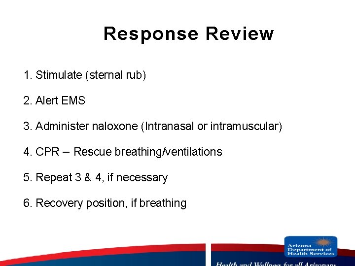 Response Review 1. Stimulate (sternal rub) 2. Alert EMS 3. Administer naloxone (Intranasal or
