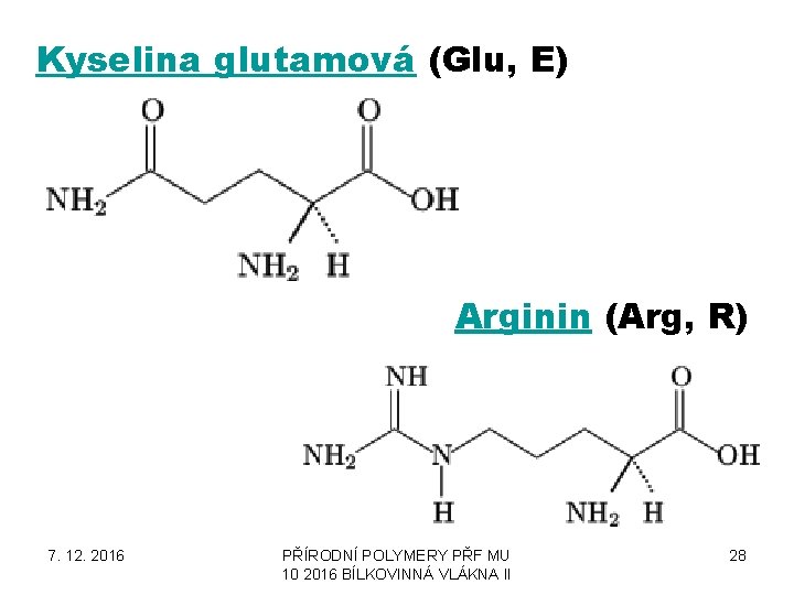 Kyselina glutamová (Glu, E) Arginin (Arg, R) 7. 12. 2016 PŘÍRODNÍ POLYMERY PŘF MU