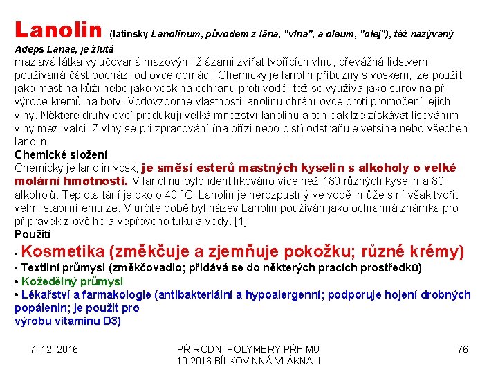 Lanolin (latinsky Lanolinum, původem z lāna, "vlna", a oleum, "olej"), též nazývaný Adeps Lanae,
