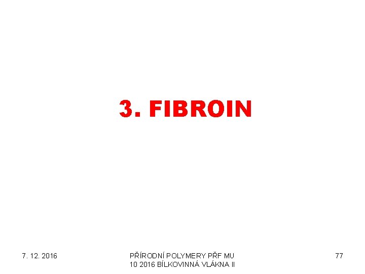 3. FIBROIN 7. 12. 2016 PŘÍRODNÍ POLYMERY PŘF MU 10 2016 BÍLKOVINNÁ VLÁKNA II