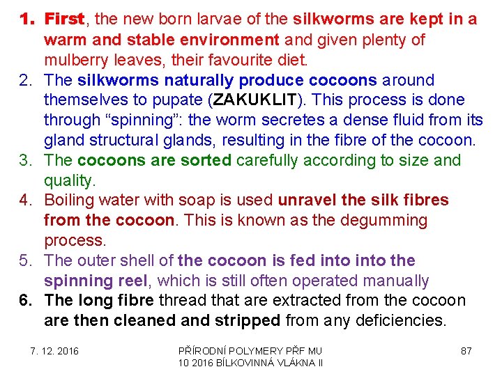 1. First, the new born larvae of the silkworms are kept in a warm