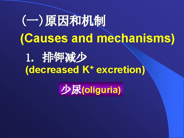 (一)原因和机制 (Causes and mechanisms) 1. 排钾减少 (decreased K+ excretion) 少尿(oliguria) 