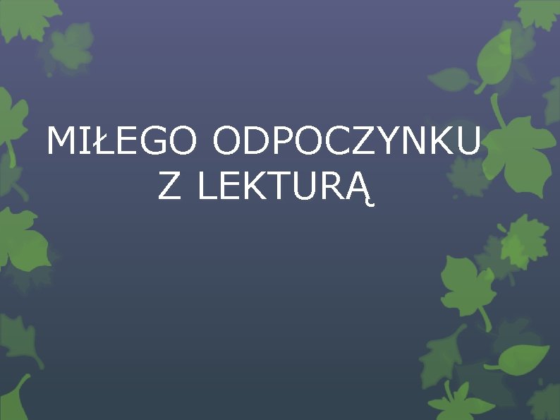 MIŁEGO ODPOCZYNKU Z LEKTURĄ 