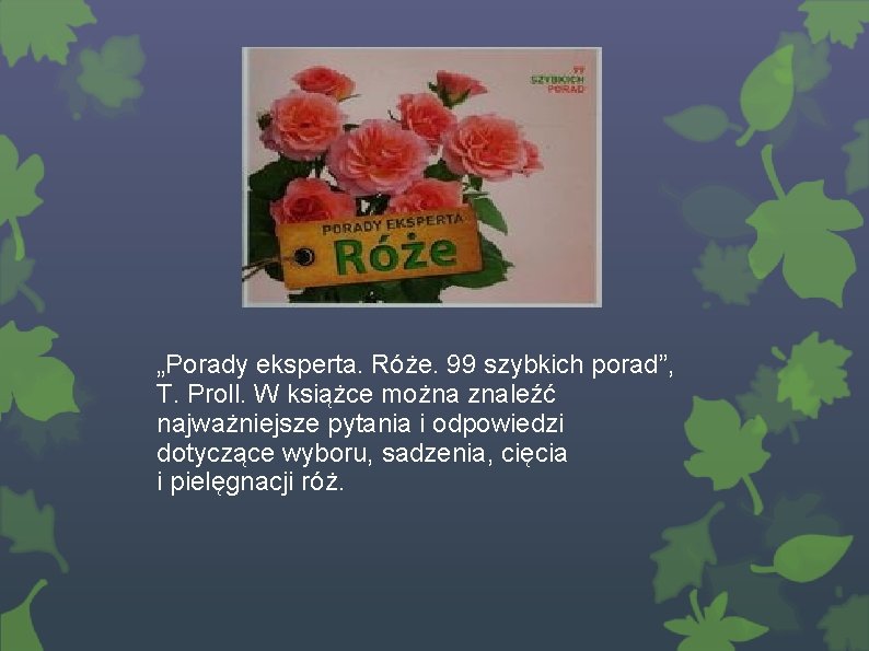 „Porady eksperta. Róże. 99 szybkich porad”, T. Proll. W książce można znaleźć najważniejsze pytania