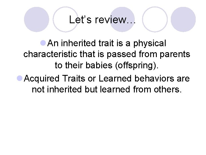 Let’s review… l An inherited trait is a physical characteristic that is passed from