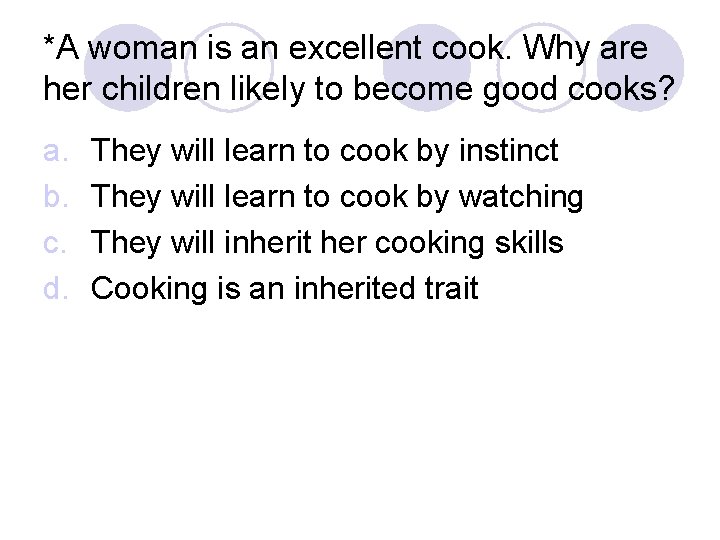 *A woman is an excellent cook. Why are her children likely to become good
