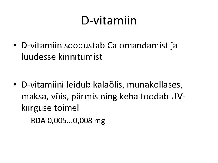 D-vitamiin • D-vitamiin soodustab Ca omandamist ja luudesse kinnitumist • D-vitamiini leidub kalaõlis, munakollases,