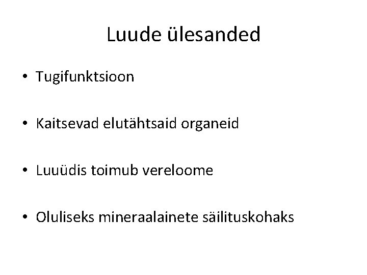 Luude ülesanded • Tugifunktsioon • Kaitsevad elutähtsaid organeid • Luuüdis toimub vereloome • Oluliseks