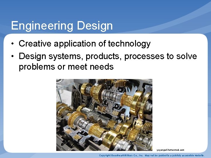 Engineering Design • Creative application of technology • Design systems, products, processes to solve