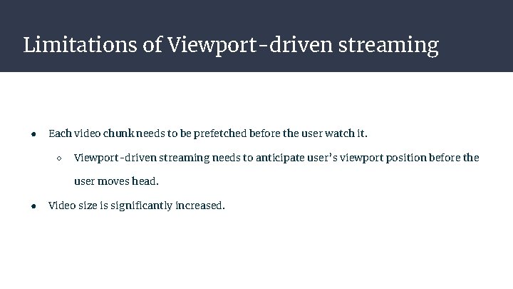 Limitations of Viewport-driven streaming ● Each video chunk needs to be prefetched before the