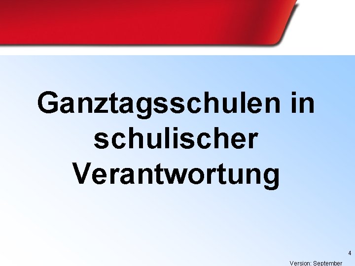 Ganztagsschulen in schulischer Verantwortung 4 Version: September 