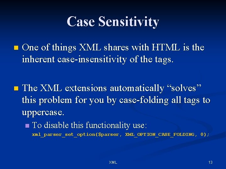 Case Sensitivity n One of things XML shares with HTML is the inherent case-insensitivity