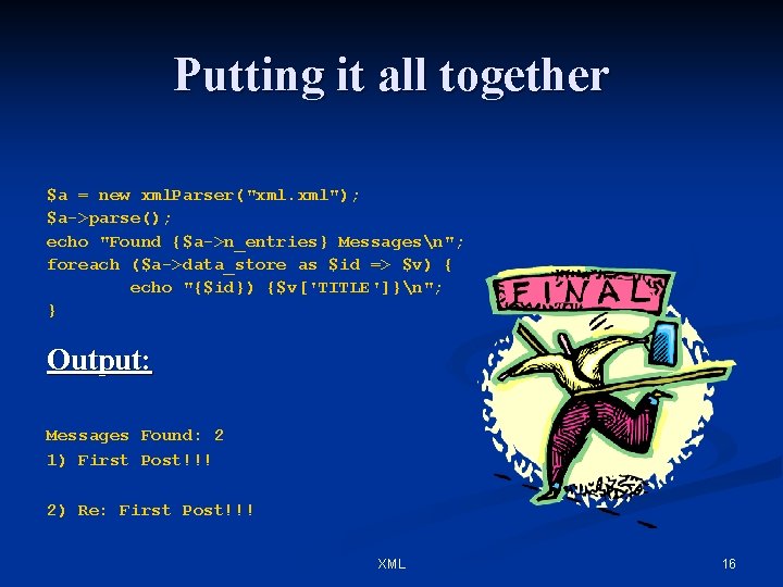 Putting it all together $a = new xml. Parser("xml. xml"); $a->parse(); echo "Found {$a->n_entries}