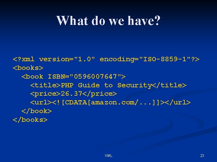 What do we have? <? xml version="1. 0" encoding="ISO-8859 -1"? > <books> <book ISBN="0596007647">