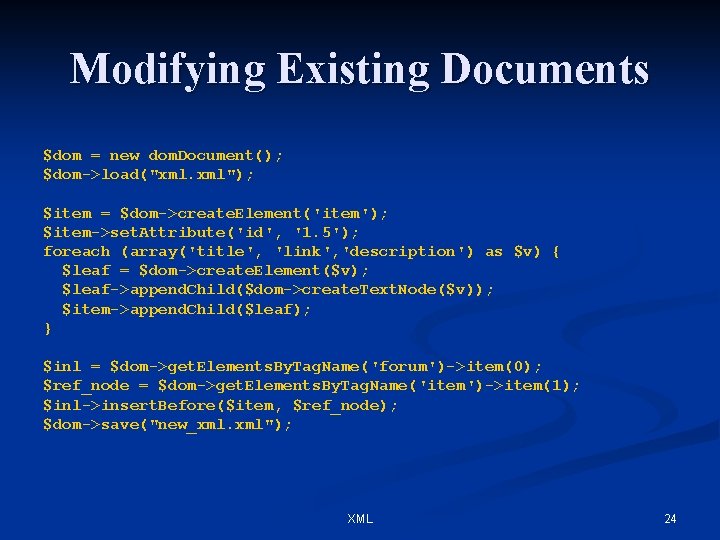Modifying Existing Documents $dom = new dom. Document(); $dom->load("xml. xml"); $item = $dom->create. Element('item');