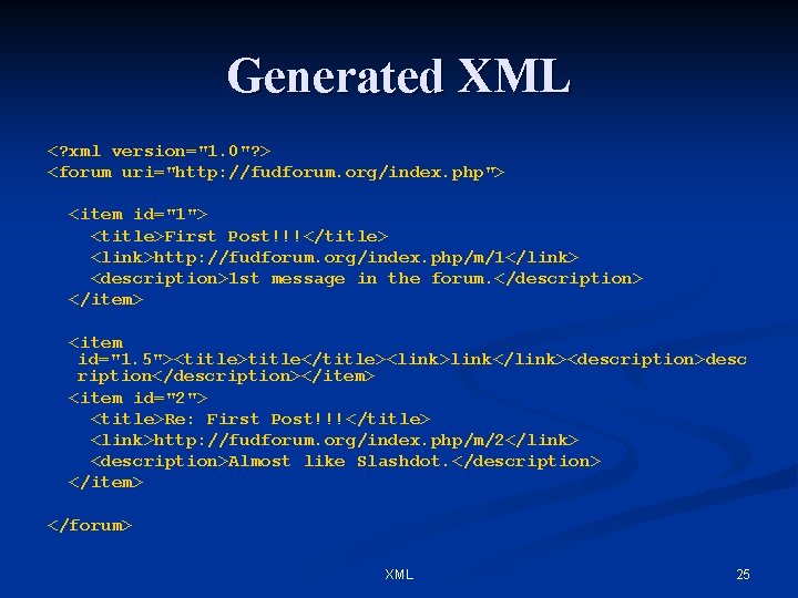 Generated XML <? xml version="1. 0"? > <forum uri="http: //fudforum. org/index. php"> <item id="1">
