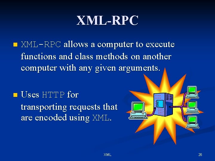 XML-RPC n XML-RPC allows a computer to execute functions and class methods on another